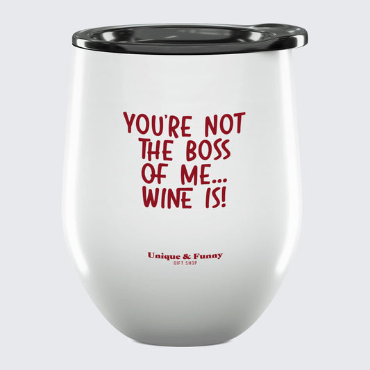 Wine Tumbler with Lid You're Not the Boss of Me... Wine is! - Unique and Funny Gift Shop