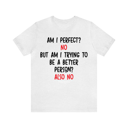 Funny Shirts for Women - Am I Perfect? No but Am I Trying to Be a Better Person? Also No - Women’s T Shirts