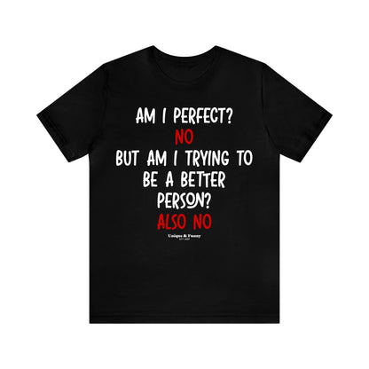 Funny Shirts for Women - Am I Perfect? No but Am I Trying to Be a Better Person? Also No - Women’s T Shirts