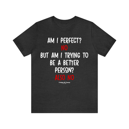 Funny Shirts for Women - Am I Perfect? No but Am I Trying to Be a Better Person? Also No - Women’s T Shirts