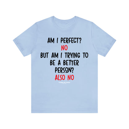 Funny Shirts for Women - Am I Perfect? No but Am I Trying to Be a Better Person? Also No - Women’s T Shirts