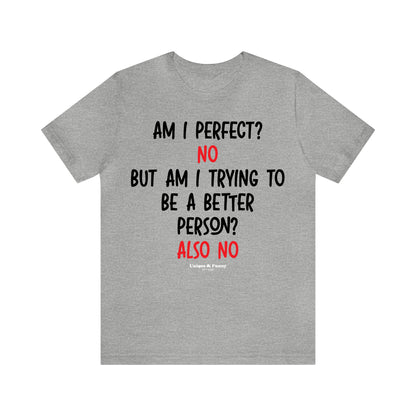 Funny Shirts for Women - Am I Perfect? No but Am I Trying to Be a Better Person? Also No - Women’s T Shirts