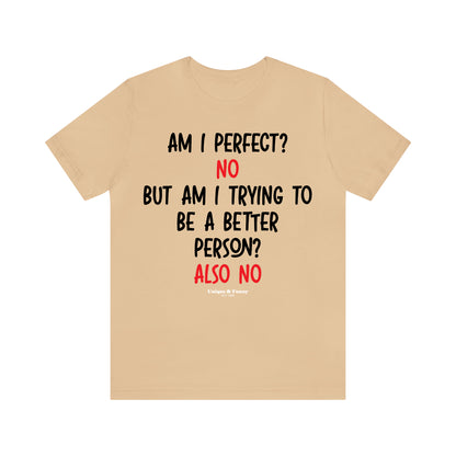 Funny Shirts for Women - Am I Perfect? No but Am I Trying to Be a Better Person? Also No - Women’s T Shirts