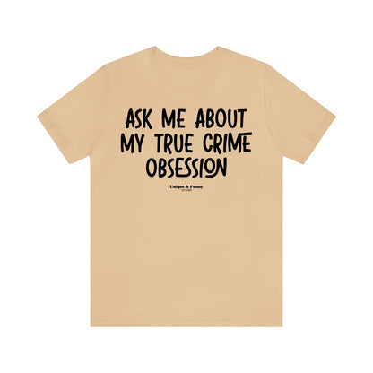 Funny Shirts for Women - Ask Me About My True Crime Obsession - Women’s T Shirts