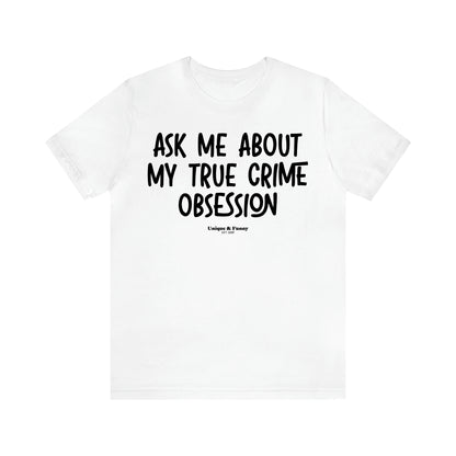 Women's T Shirts Ask Me About My True Crime Obsession - Unique and Funny Gift Shop