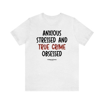 Funny Shirts for Women - Anxious Stressed and True Crime Obsessed - Women’s T Shirts