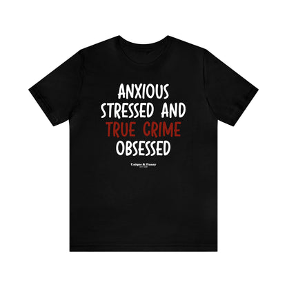 Funny Shirts for Women - Anxious Stressed and True Crime Obsessed - Women’s T Shirts