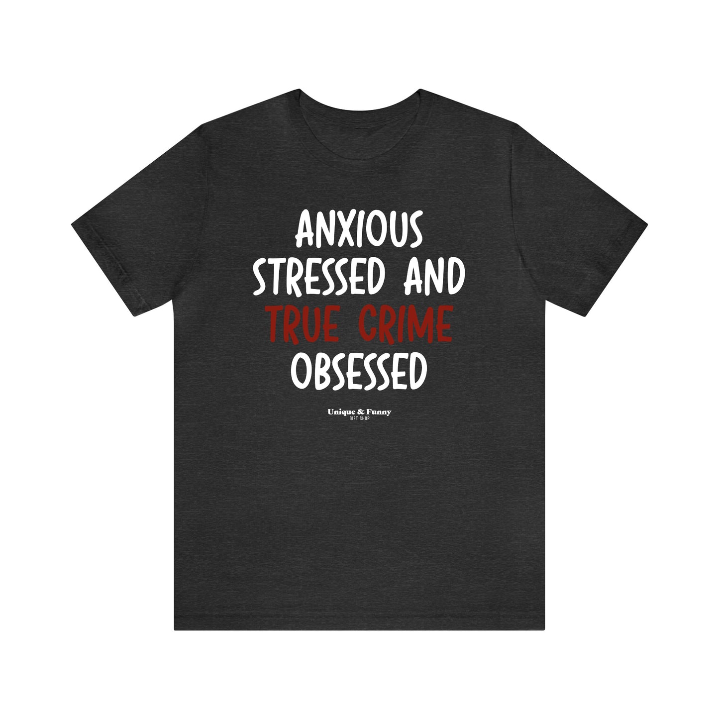 Funny Shirts for Women - Anxious Stressed and True Crime Obsessed - Women’s T Shirts