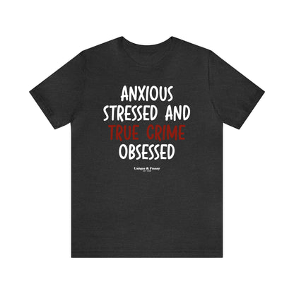 Funny Shirts for Women - Anxious Stressed and True Crime Obsessed - Women’s T Shirts