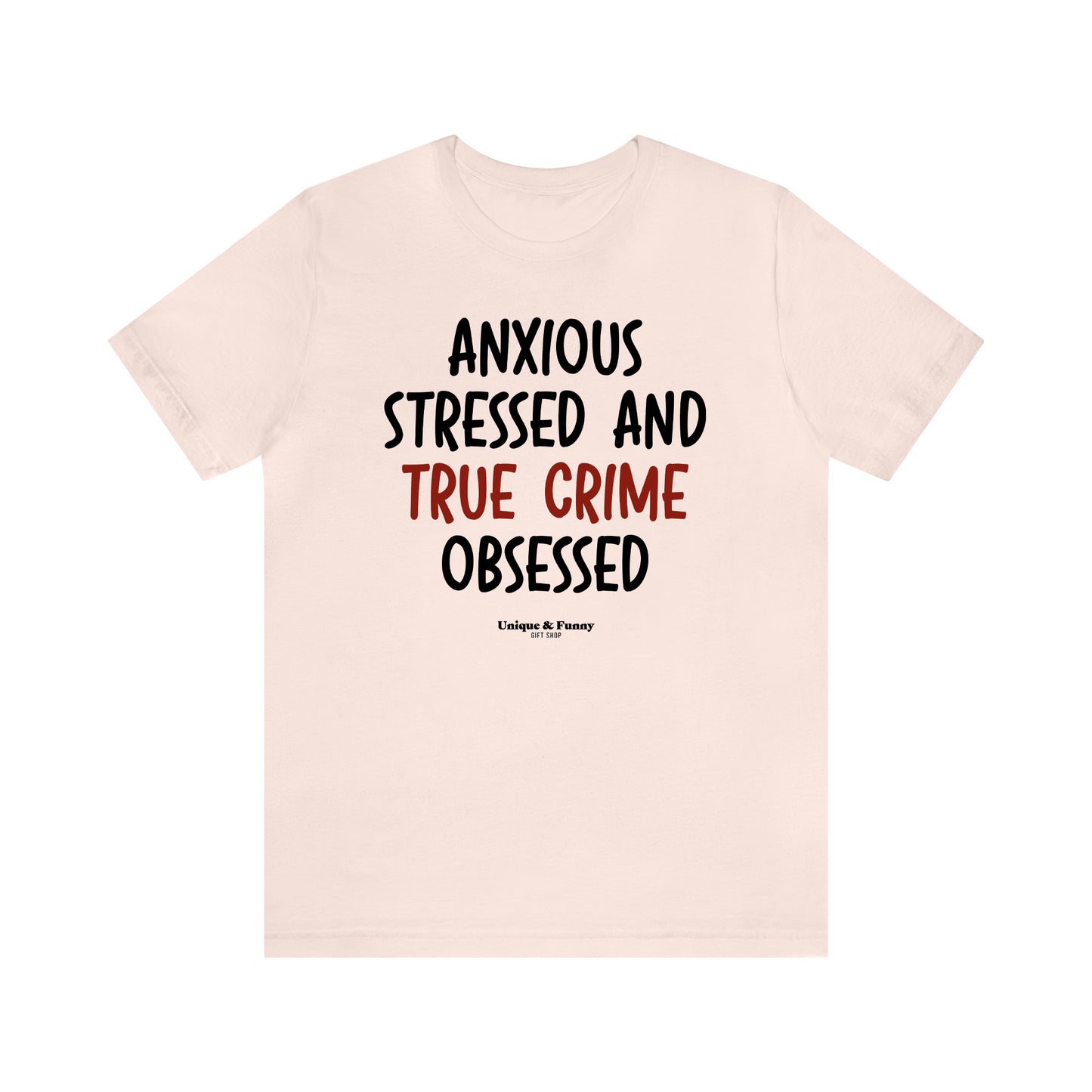 Funny Shirts for Women - Anxious Stressed and True Crime Obsessed - Women’s T Shirts