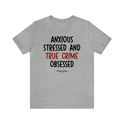 Funny Shirts for Women - Anxious Stressed and True Crime Obsessed - Women’s T Shirts