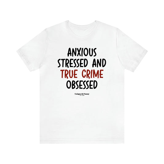 Women's T Shirts Anxious Stressed and True Crime Obsessed - Unique and Funny Gift Shop