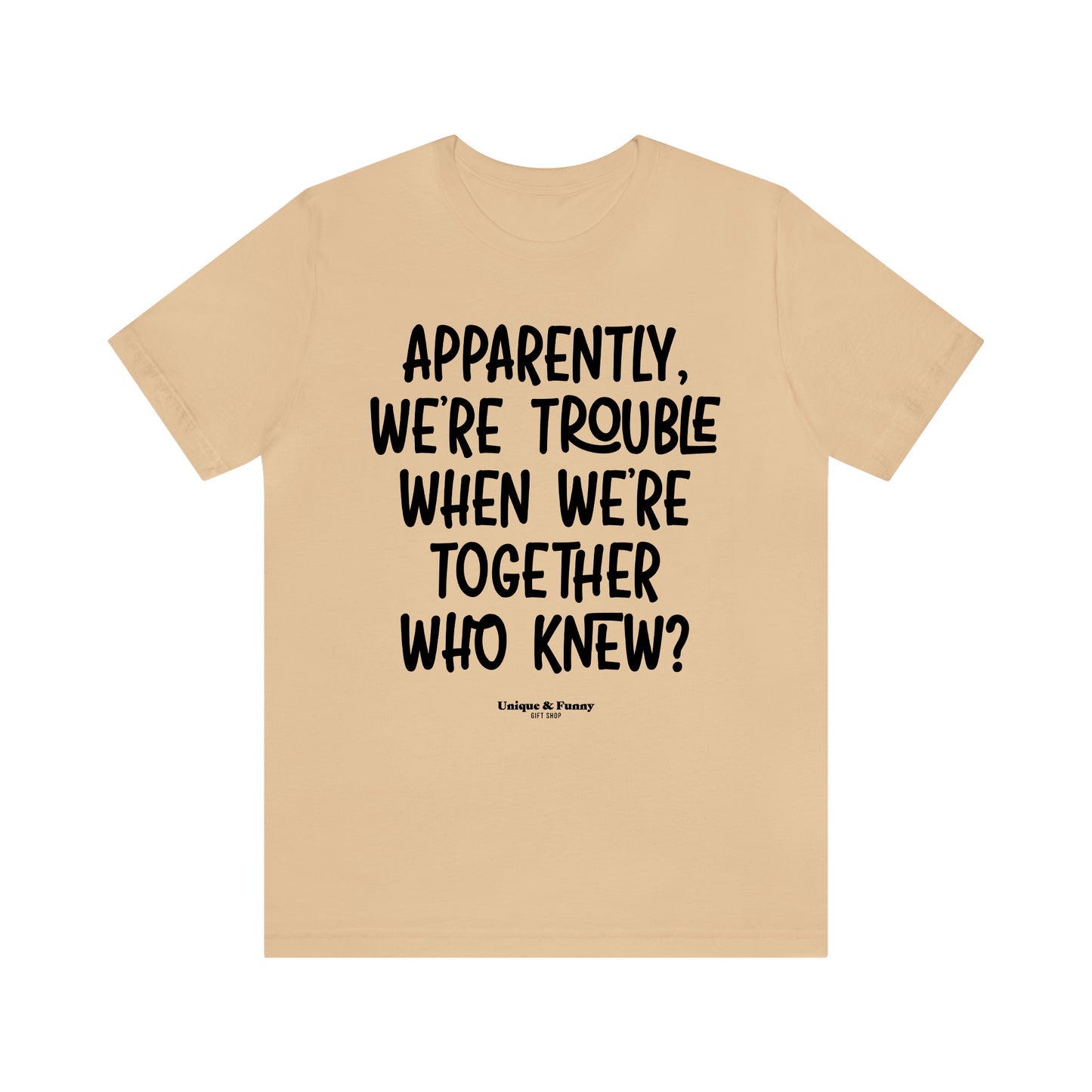 Funny Shirts for Women - Apparently We're Trouble When We're Together Who Knew - Women’s T Shirts