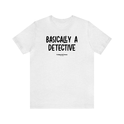 Funny Shirts for Women - Basically a Detective  - Women’s T Shirts