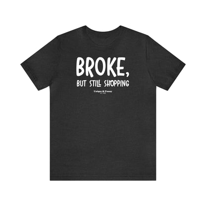 Funny Shirts for Women - Broke, but Still Shopping - Women’s T Shirts