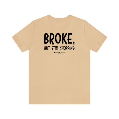 Funny Shirts for Women - Broke, but Still Shopping - Women’s T Shirts