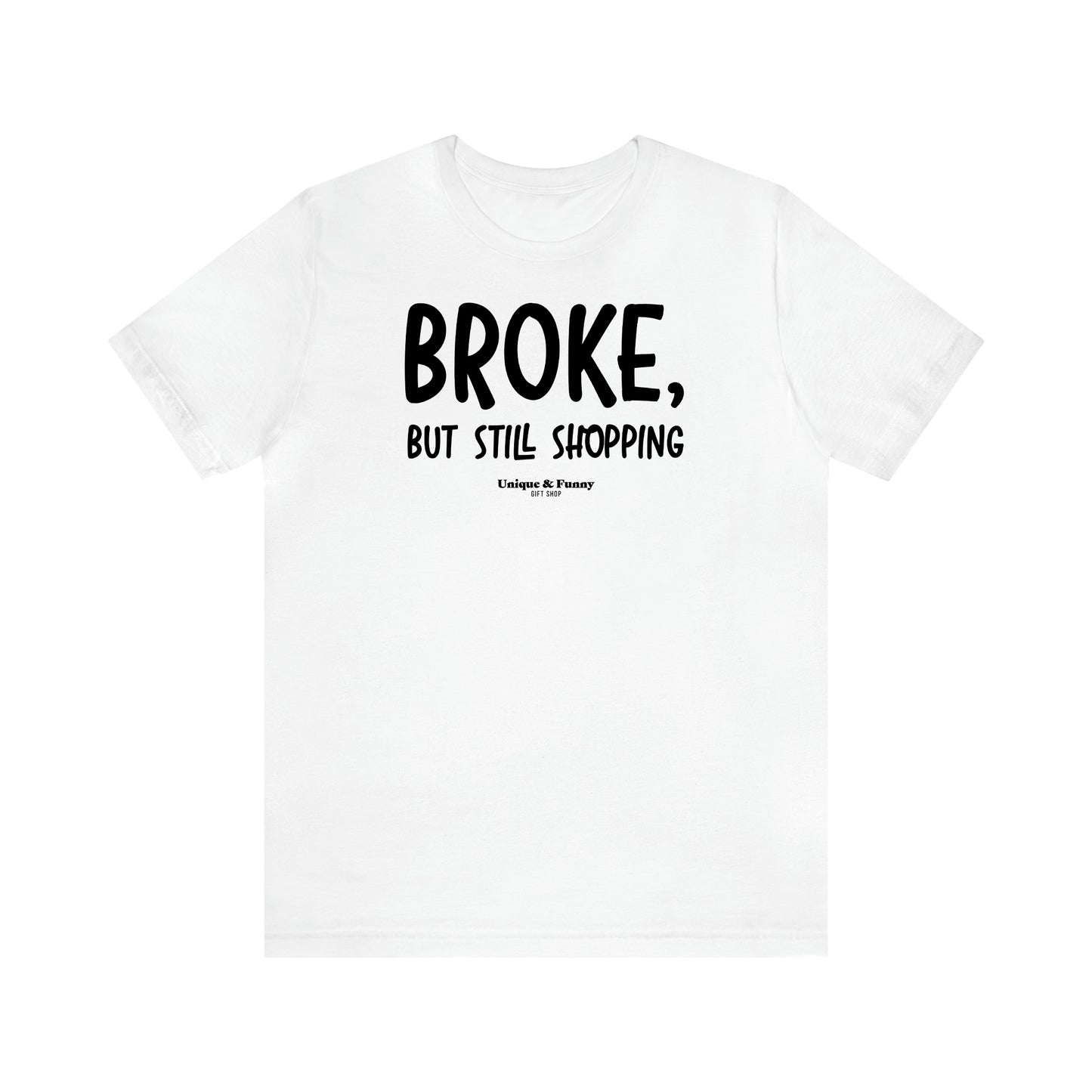 Women's T Shirts Broke, but Still Shopping - Unique and Funny Gift Shop