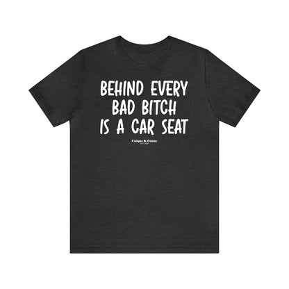 Funny Shirts for Women - Behind Every Bad Bitch is a Car Seat - Women’s T Shirts