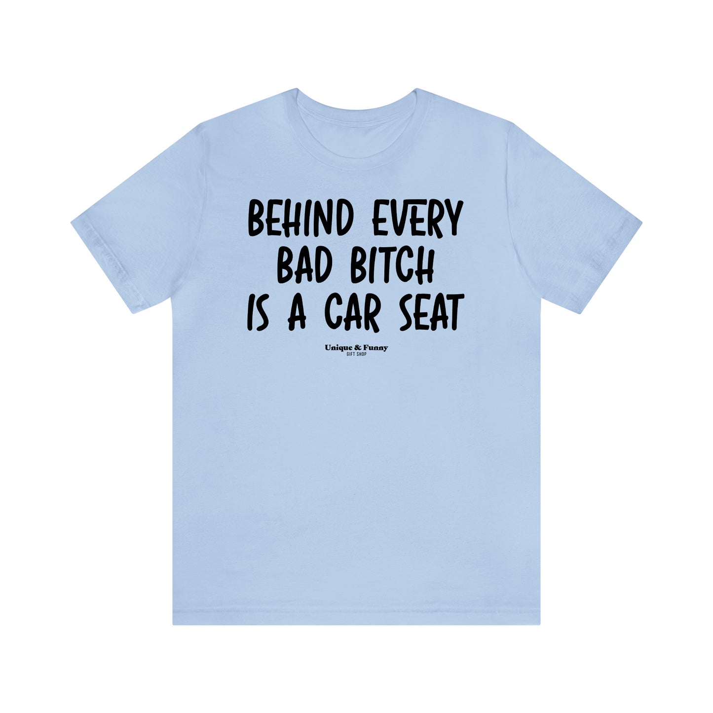 Funny Shirts for Women - Behind Every Bad Bitch is a Car Seat - Women’s T Shirts