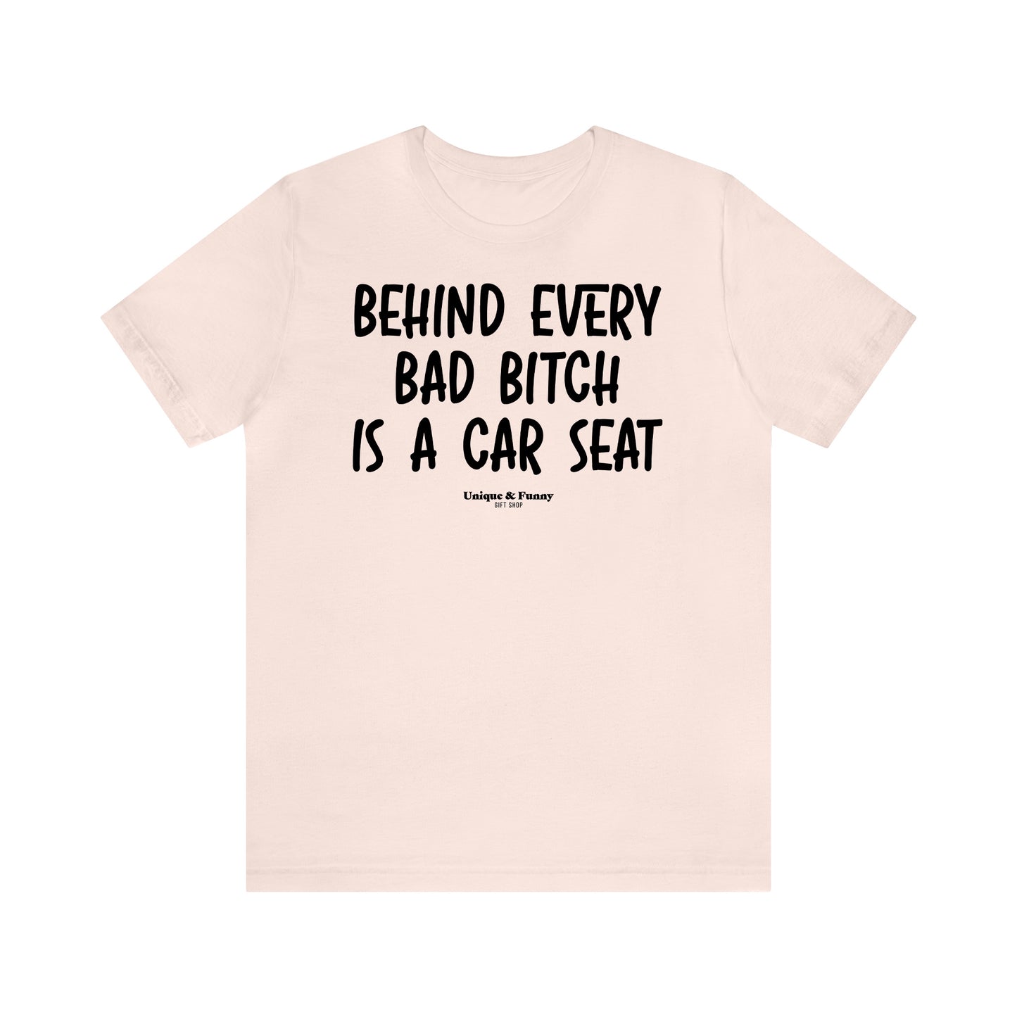 Funny Shirts for Women - Behind Every Bad Bitch is a Car Seat - Women’s T Shirts