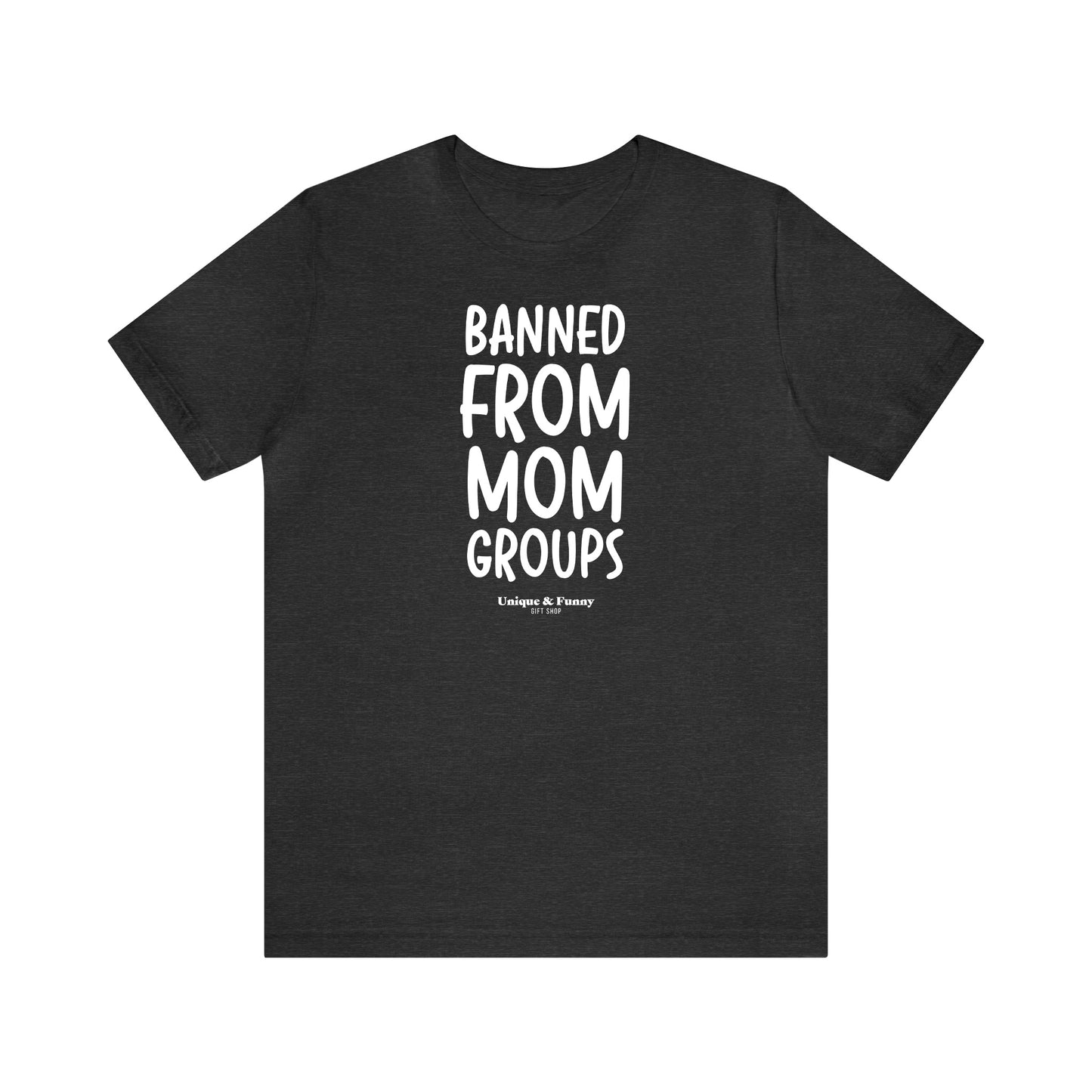 Funny Shirts for Women - Banned From Mom Groups - Women’s T Shirts