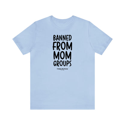 Funny Shirts for Women - Banned From Mom Groups - Women’s T Shirts