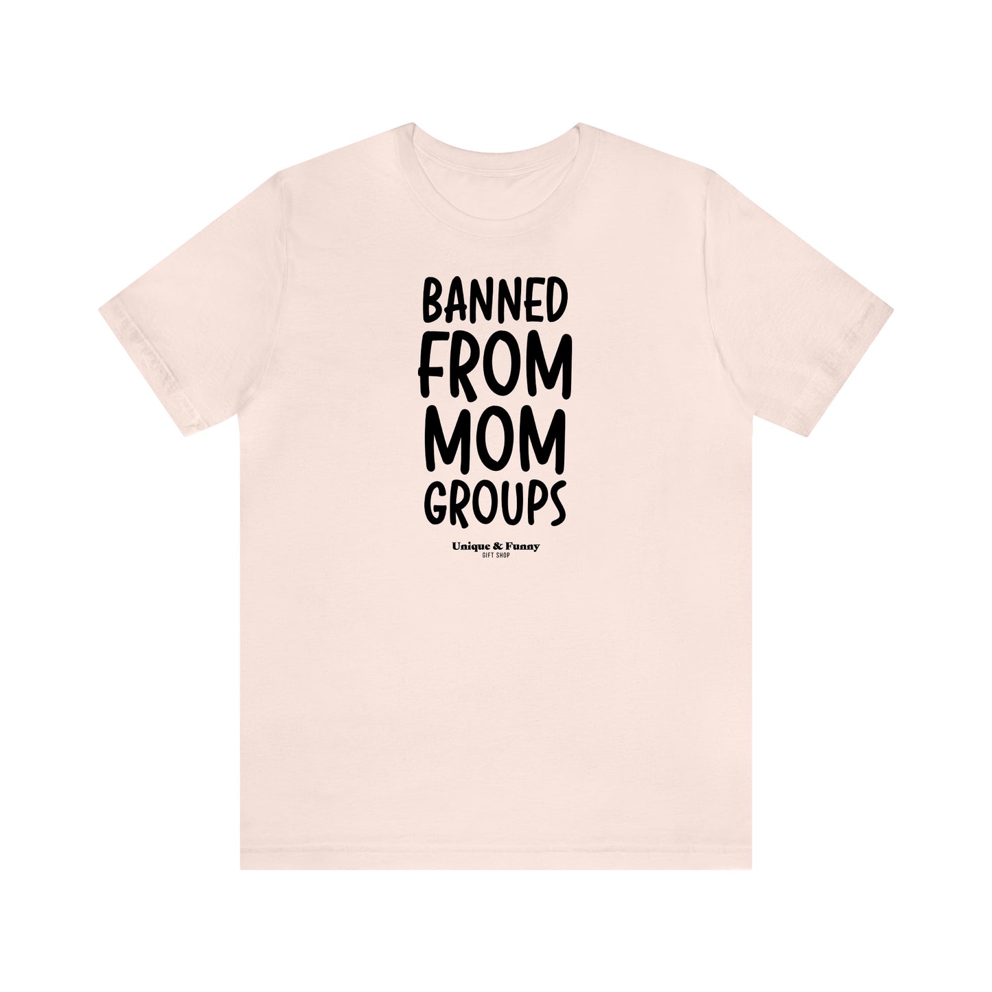 Funny Shirts for Women - Banned From Mom Groups - Women’s T Shirts