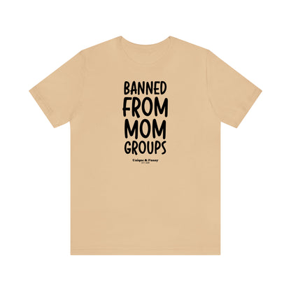 Funny Shirts for Women - Banned From Mom Groups - Women’s T Shirts