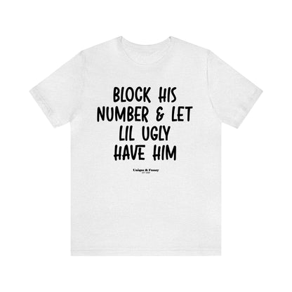 Funny Shirts for Women - Block His Number & Let Lil Ugly Have Him - Women’s T Shirts