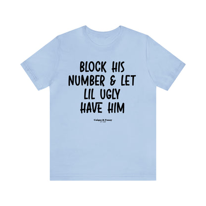 Funny Shirts for Women - Block His Number & Let Lil Ugly Have Him - Women’s T Shirts