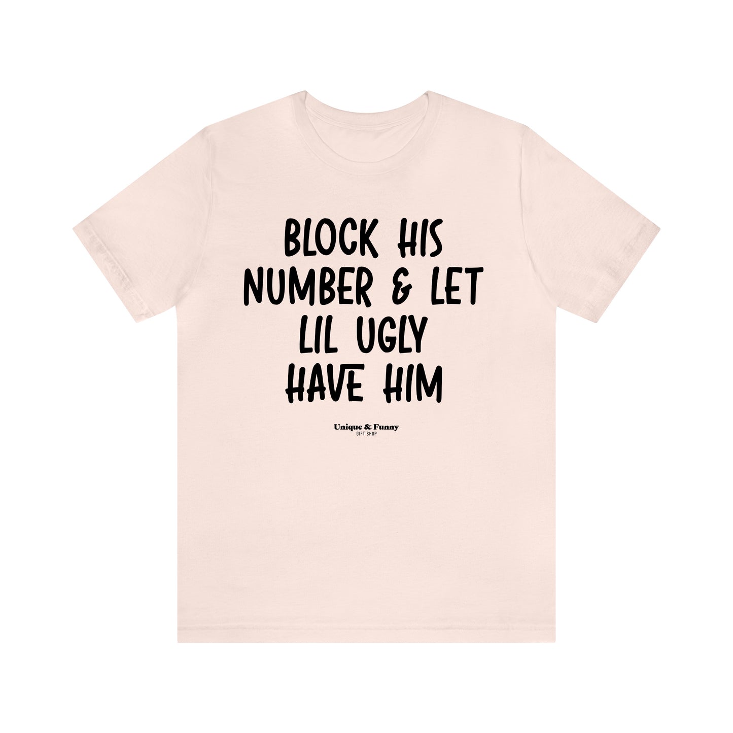 Funny Shirts for Women - Block His Number & Let Lil Ugly Have Him - Women’s T Shirts