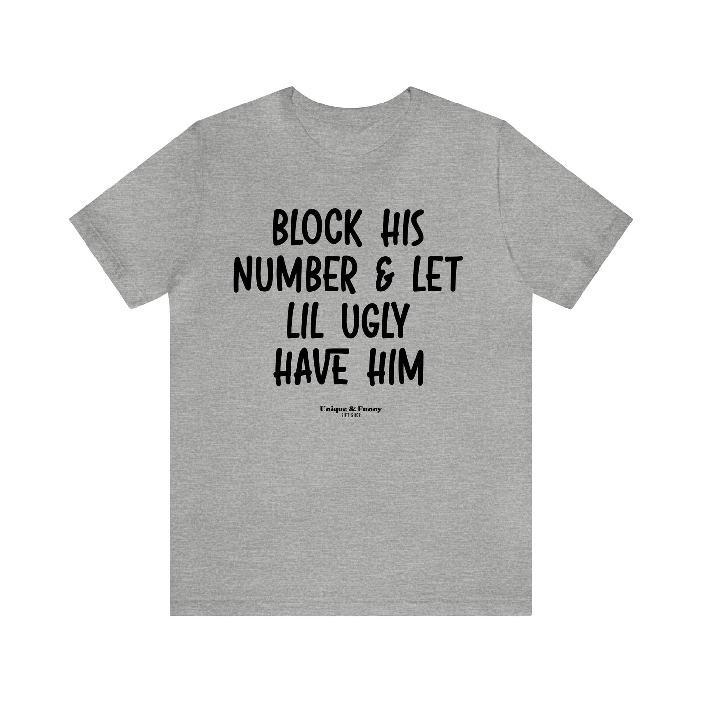 Funny Shirts for Women - Block His Number & Let Lil Ugly Have Him - Women’s T Shirts