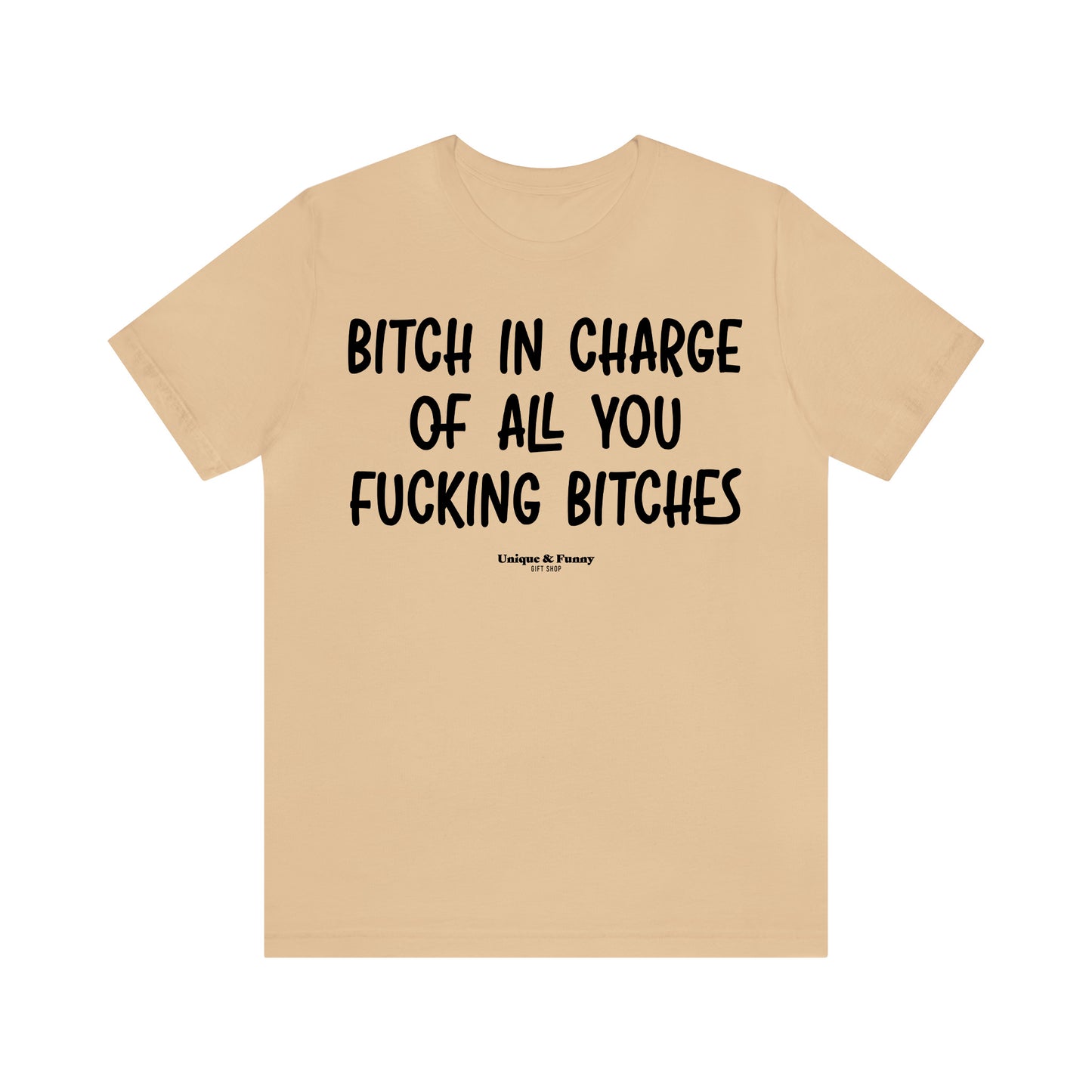 Funny Shirts for Women - Bitch in Charge of All You Fucking Bitches - Women’s T Shirts