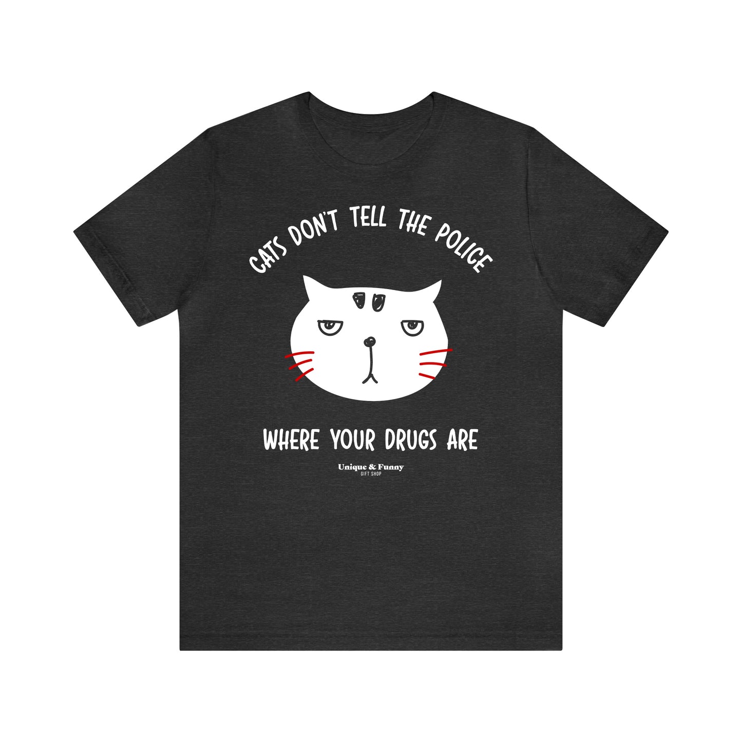 Funny Shirts for Women - Cats Don't Tell the Police Where Your Drugs Are - Women’s T Shirts