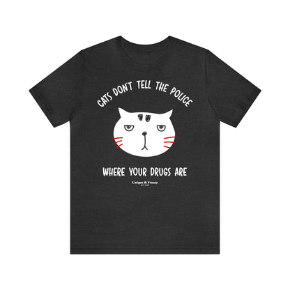 Funny Shirts for Women - Cats Don't Tell the Police Where Your Drugs Are - Women’s T Shirts