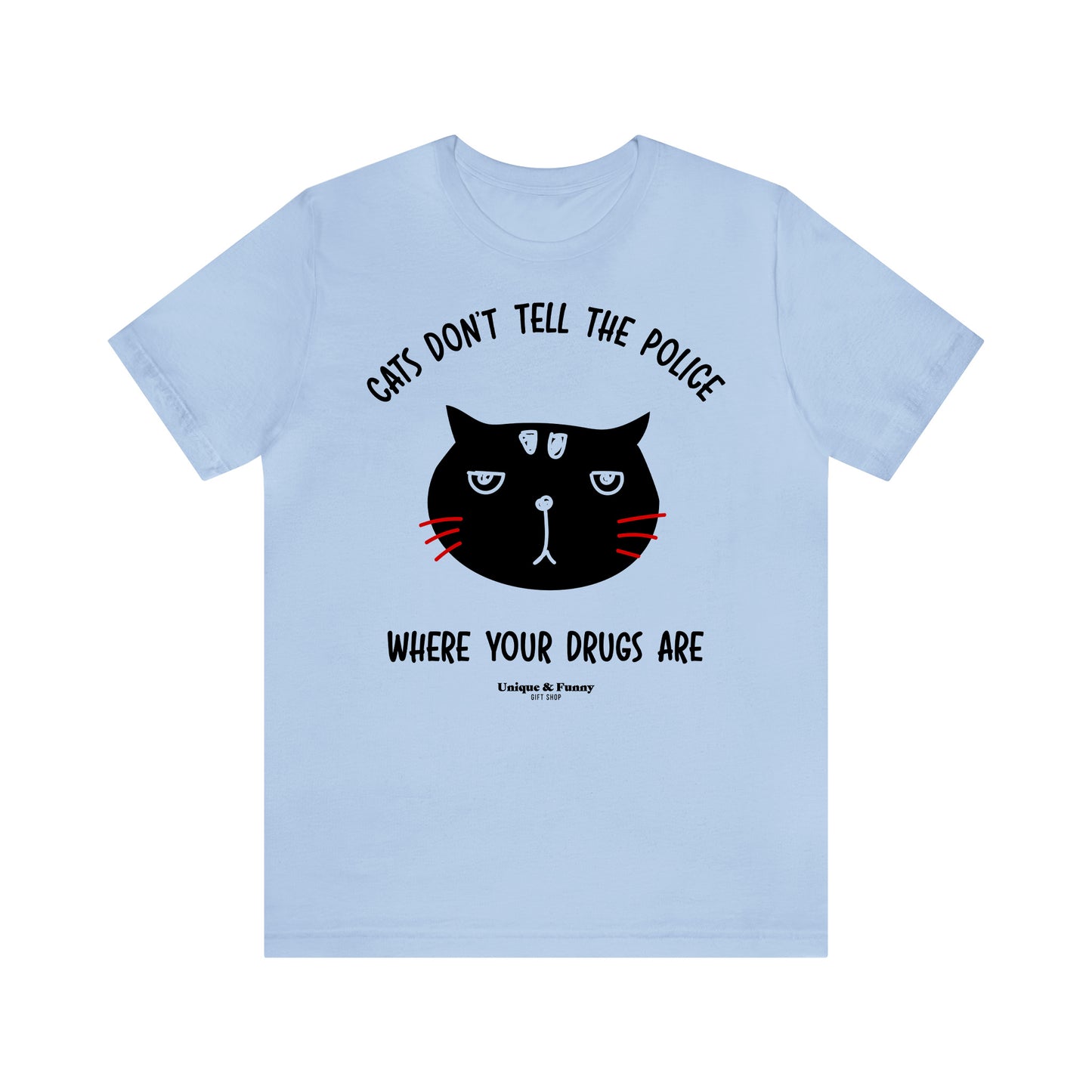 Funny Shirts for Women - Cats Don't Tell the Police Where Your Drugs Are - Women’s T Shirts