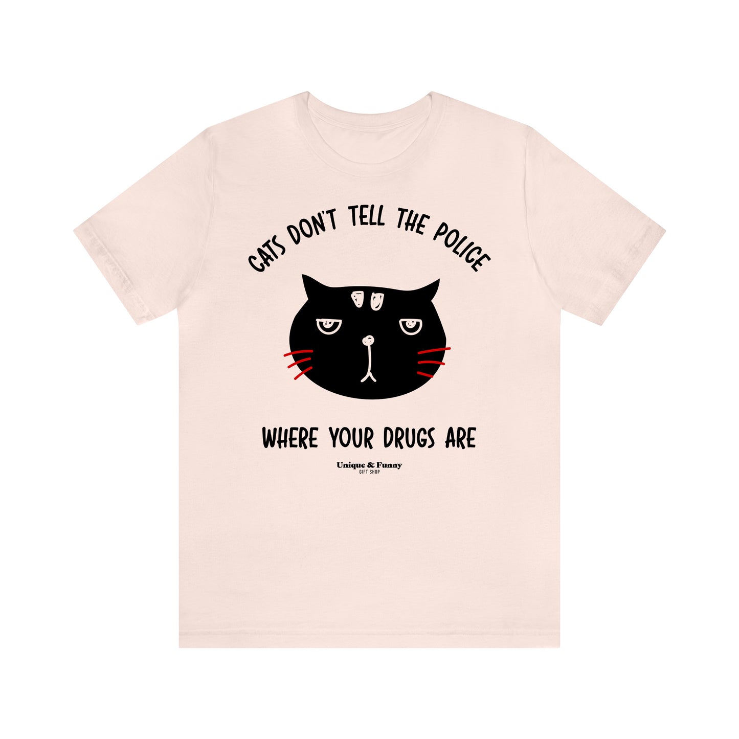 Funny Shirts for Women - Cats Don't Tell the Police Where Your Drugs Are - Women’s T Shirts