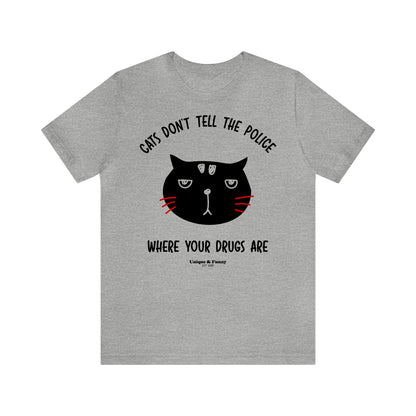 Funny Shirts for Women - Cats Don't Tell the Police Where Your Drugs Are - Women’s T Shirts