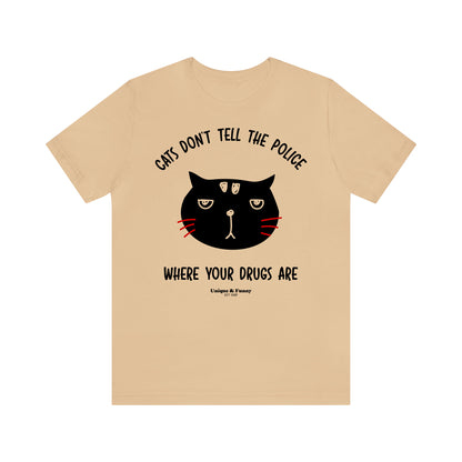 Funny Shirts for Women - Cats Don't Tell the Police Where Your Drugs Are - Women’s T Shirts