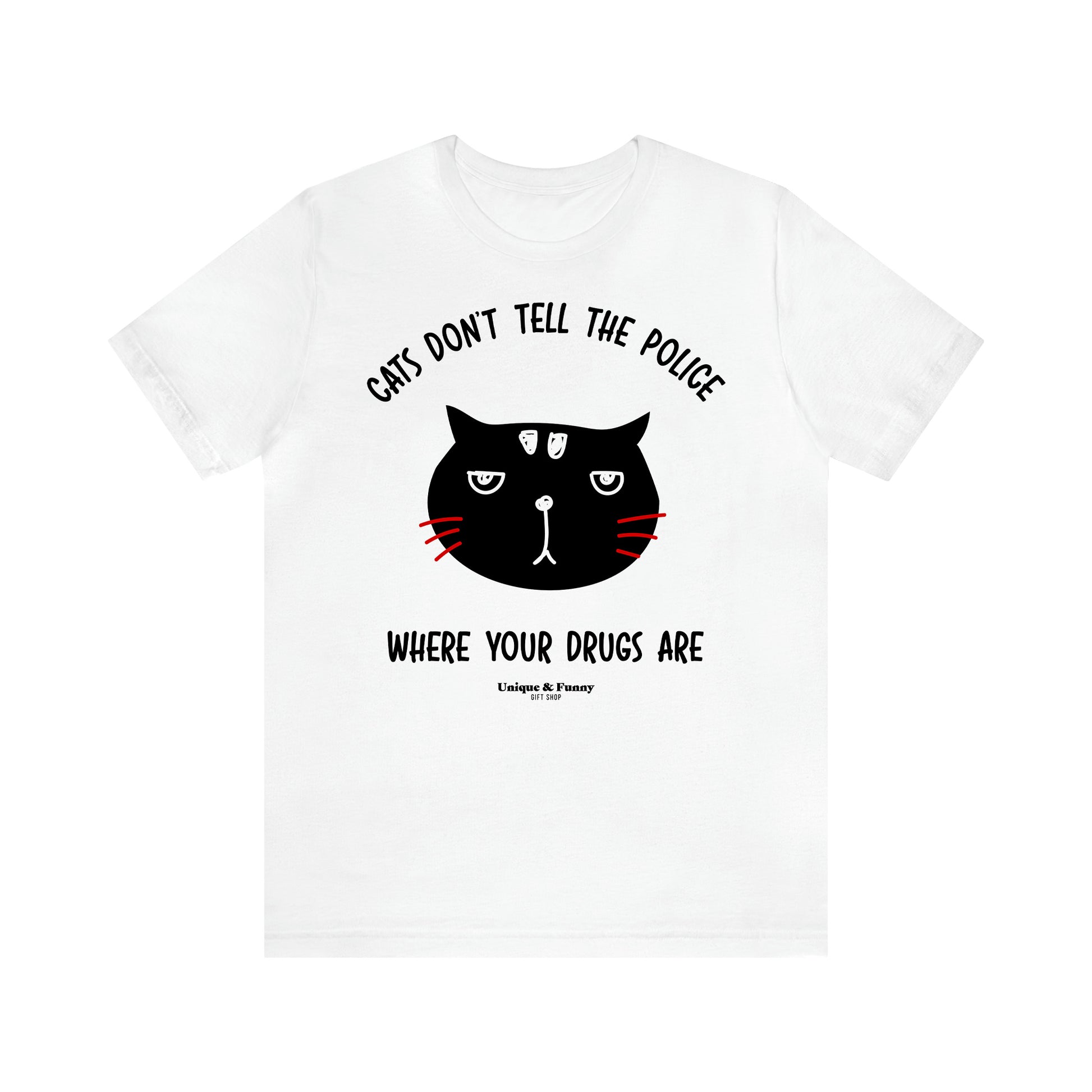 Women's T Shirts Cats Don't Tell the Police Where Your Drugs Are - Unique and Funny Gift Shop