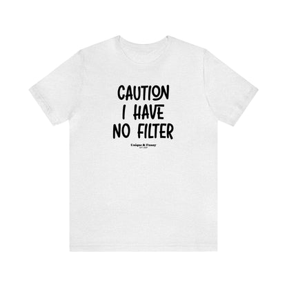 Funny Shirts for Women - Caution I Have No Filter - Women’s T Shirts