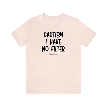 Funny Shirts for Women - Caution I Have No Filter - Women’s T Shirts