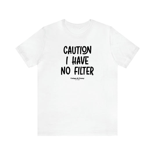 Women's T Shirts Caution I Have No Filter - Unique and Funny Gift Shop