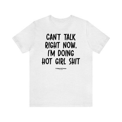 Funny Shirts for Women - Can't Talk Right Now, I'm Doing Hot Girl Shit - Women’s T Shirts