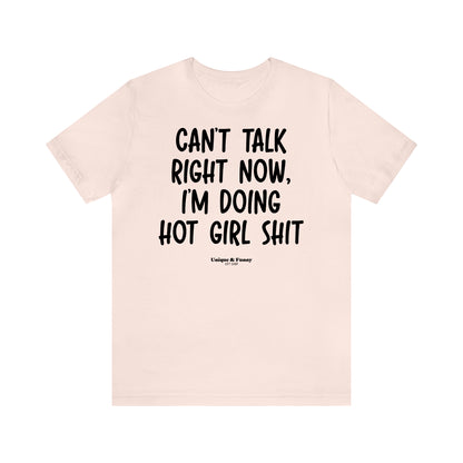 Funny Shirts for Women - Can't Talk Right Now, I'm Doing Hot Girl Shit - Women’s T Shirts