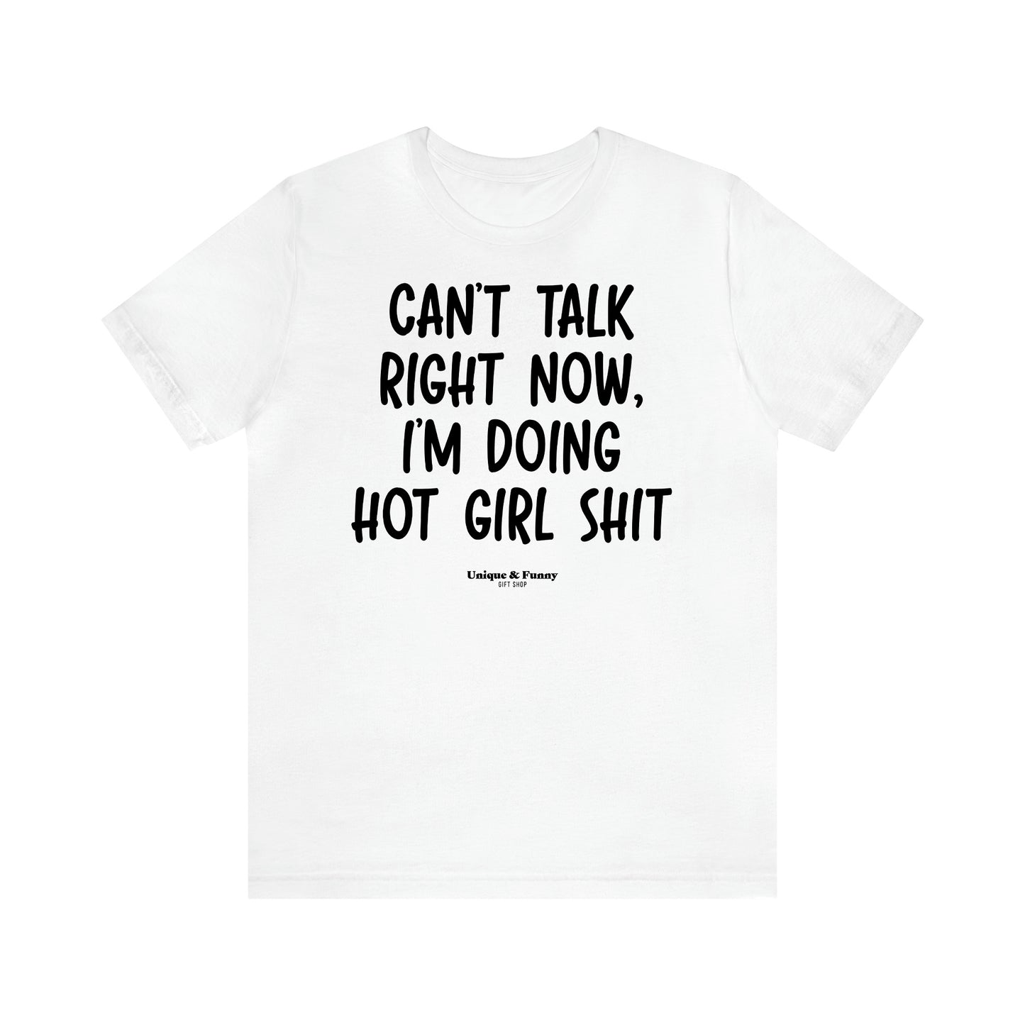 Women's T Shirts Can't Talk Right Now, I'm Doing Hot Girl Shit - Unique and Funny Gift Shop