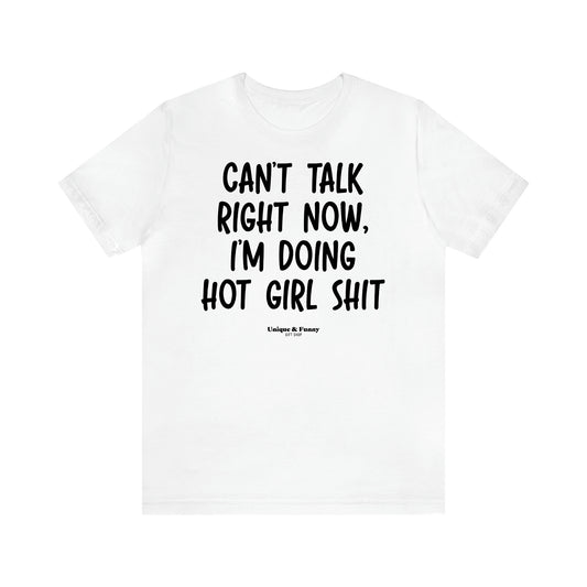 Women's T Shirts Can't Talk Right Now, I'm Doing Hot Girl Shit - Unique and Funny Gift Shop