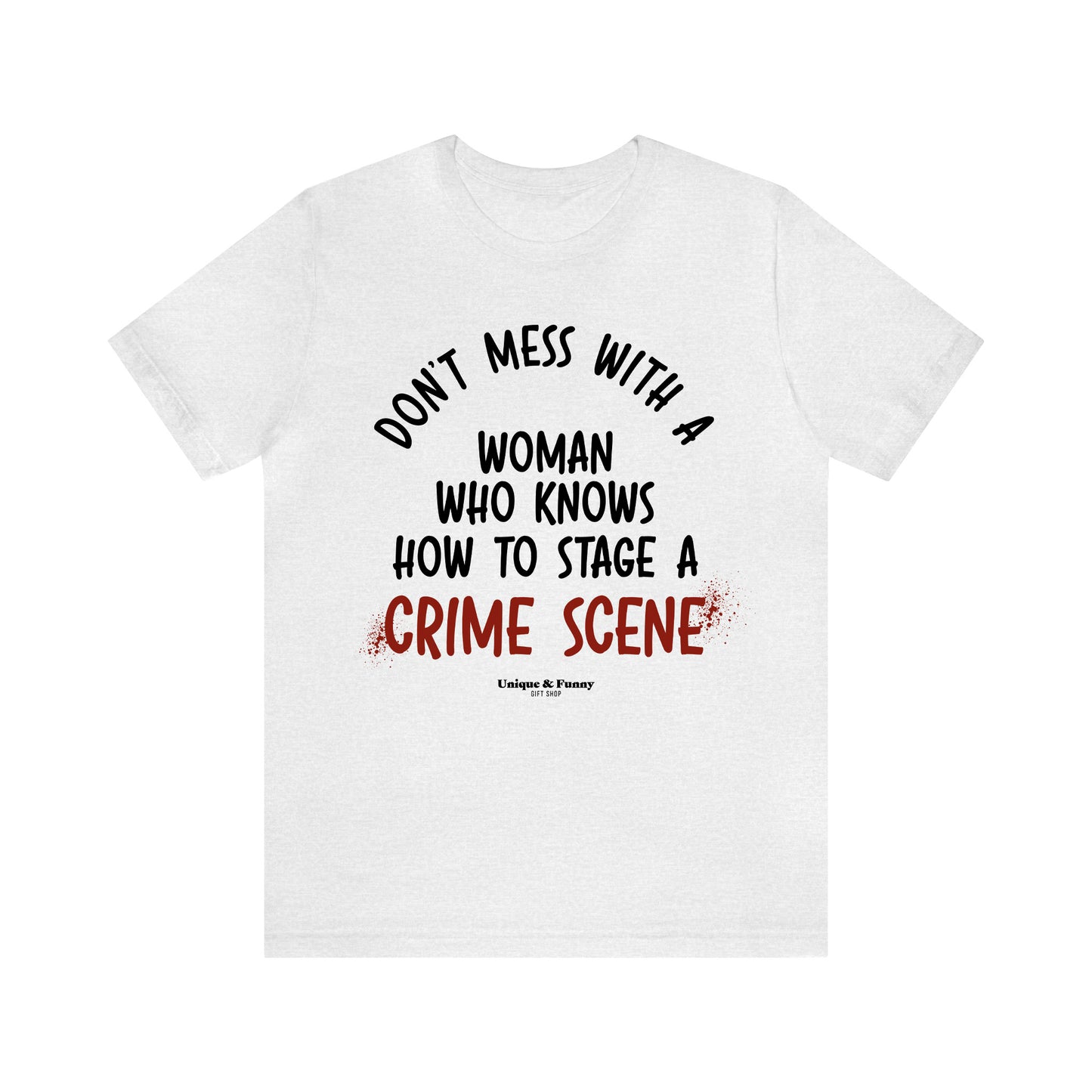 Funny Shirts for Women - Don't Mess With a Woman Who Knows How to Stage a Crime Scene - Women’s T Shirts