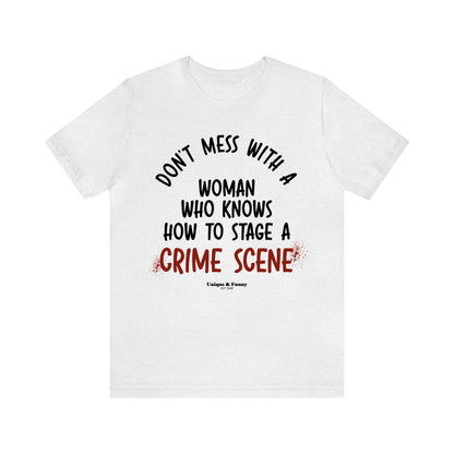 Funny Shirts for Women - Don't Mess With a Woman Who Knows How to Stage a Crime Scene - Women’s T Shirts