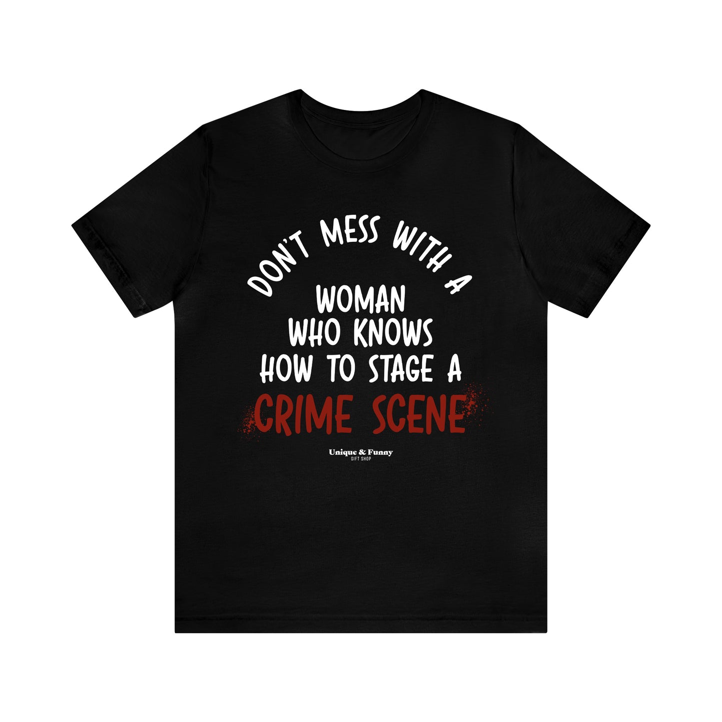 Funny Shirts for Women - Don't Mess With a Woman Who Knows How to Stage a Crime Scene - Women’s T Shirts